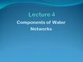 Network Appurtenances Major operations within a water transport and distribution systems are: 1. Transmission. 2. Storage. 3. Pumping.