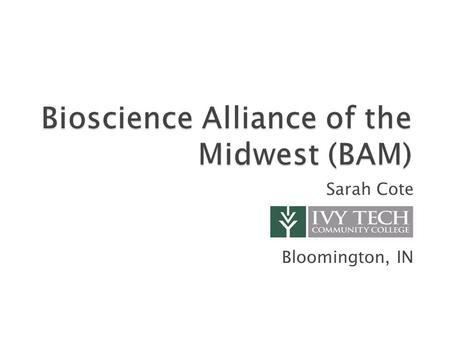 Sarah Cote Bloomington, IN.  Northeast Biomanufacturing Center and Collaborative  Midwest region ◦ Diversity  Focus  Companies.