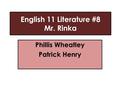 English 11 Literature #8 Mr. Rinka Phillis Wheatley Patrick Henry.