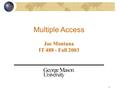 1 Multiple Access Joe Montana IT 488 - Fall 2003.