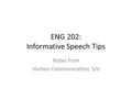 ENG 202: Informative Speech Tips Notes from Human Communication, 5/e.