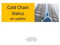 Cold Chain Status -an update- Jaswinder Singh State Cold Chain Officer DHS Office, Punjab.