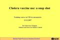 Global Task Force on Cholera Control Cholera vaccine use: a snap shot Training course on CDS in emergencies 13.12.2007 Dr Claire-Lise Chaignat Global Task.