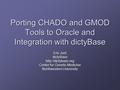 Porting CHADO and GMOD Tools to Oracle and Integration with dictyBase Eric Just dictyBasehttp://dictybase.org Center for Genetic Medicine Northwestern.