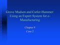 Grove Madsen and Cutler-Hammer: Using an Expert System for e- Manufacturing Chapter 9 Case 2.