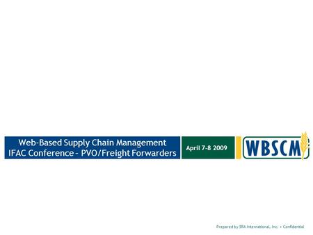 Prepared by SRA International, Inc. Confidential April 7-8 2009 Web-Based Supply Chain Management IFAC Conference – PVO/Freight Forwarders.