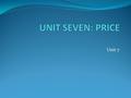 Unit 7. WHERE DOES PRICE FIT IN? WHY IS IT SO IMPORTANT? NOTE: PRICE X QUANTITY SOLD = REVENUE REVENUE – EXPENSES = PROFIT PROFIT SUSTAINS THE BUSINESS.