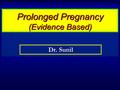 Prolonged Pregnancy (Evidence Based) Dr. Sunil. Prolonged pregnancy ( postterm pregnancy ) It is one that has lasted longer than 42 weeks or 294 days.