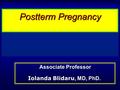 Postterm Pregnancy Associate Professor Iolanda Blidaru, MD, PhD.