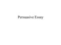 Persuasive Essay. Instructions Write a paper that explains your position on the given topic. Provide reasons that elaborate your ideas and support your.