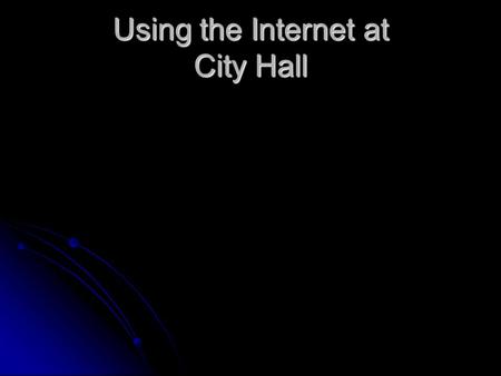 Using the Internet at City Hall FAST Internet Connections! Employee computers connected to T3 line Employee computers connected to T3 line Most Web pages.