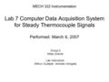 MECH 322 Instrumentation Lab 7 Computer Data Acquisition System for Steady Thermocouple Signals Performed: March 6, 2007 Group 0 Miles Greiner Lab Instructors: