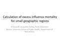 Calculation of excess influenza mortality for small geographic regions Al Ozonoff, Jacqueline Ashba, Paola Sebastiani Boston University School of Public.