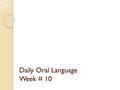 Daily Oral Language Week # 10. Directions Using your best handwriting, please write the two sentences on the next slide into your Language spiral notebook.