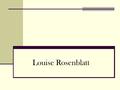 Louise Rosenblatt. Transactional Theory A “mutually shaping” exchange between reader and text. Both are changed in the reading.