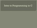 Intro to Programming in C. Motivation for Using C  High level, compiler language  Efficiency over user-friendliness  Allows programmer greater freedom,