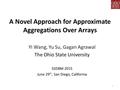 A Novel Approach for Approximate Aggregations Over Arrays SSDBM 2015 June 29 th, San Diego, California 1 Yi Wang, Yu Su, Gagan Agrawal The Ohio State University.