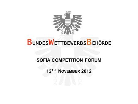 B UNDES W ETTBEWERBS B EHÖRDE SOFIA COMPETITION FORUM 12 TH N OVEMBER 2012.