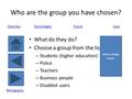 OverviewTechnologiesFutureLaws Bibliography Who are the group you have chosen? What do they do? Choose a group from the list below – – Students (higher.