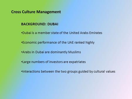 Cross Culture Management BACKGROUND: DUBAI Dubai is a member state of the United Arabs Emirates Economic performance of the UAE ranked highly Arabs in.