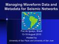 Managing Waveform Data and Metadata for Seismic Networks Foz do Iguaçu, Brazil 13-19 August 2010 Hosted by University of Sao Paulo and University of San.