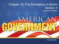 Chapter 14: The Presidency in Action Section 4. Copyright Pearson EducationSlide 2 Chapter 14, Section 4 Objectives 1.Explain the President’s legislative.