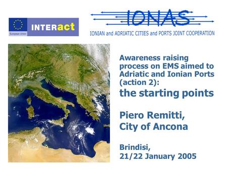 Awareness raising process on EMS aimed to Adriatic and Ionian Ports (action 2): the starting points Piero Remitti, City of Ancona Brindisi, 21/22 January.