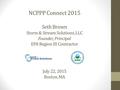 NCPPP Connect 2015 Seth Brown Storm & Stream Solutions, LLC Founder, Principal EPA Region III Contractor July 22, 2015 Boston, MA.