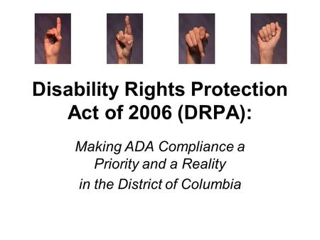 Disability Rights Protection Act of 2006 (DRPA): Making ADA Compliance a Priority and a Reality in the District of Columbia.