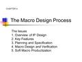 The Macro Design Process The Issues 1. Overview of IP Design 2. Key Features 3. Planning and Specification 4. Macro Design and Verification 5. Soft Macro.