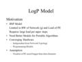 LogP Model Motivation BSP Model Limited to BW of Network (g) and Load of PE Requires large load per super steps. Need Better Models for Portable Algorithms.