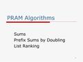 1 PRAM Algorithms Sums Prefix Sums by Doubling List Ranking.