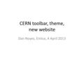 CERN toolbar, theme, new website Dan Noyes, Entice, 4 April 2013.