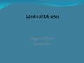 Medical Murder Higgins O’Brien Spring 2012. Medical murder includes nurses, doctors, aides, and other medical professionals who intentionally kill their.