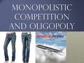 Monopolistic Competition and Oligopoly. Monopolistic Competition Many companies compete to sell products that are similar but not identical.Many companies.