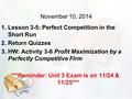 November 10, 2014 1.Lesson 3-5: Perfect Competition in the Short Run 2.Return Quizzes 3.HW: Activity 3-6 Profit Maximization by a Perfectly Competitive.