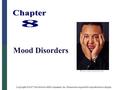 Copyright ©2007 The McGraw-Hill Companies, Inc. Permission required for reproduction or display. Mood Disorders ©