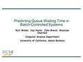 Predicting Queue Waiting Time in Batch Controlled Systems Rich Wolski, Dan Nurmi, John Brevik, Graziano Obertelli Computer Science Department University.