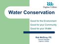 Water Conservation Good for the Environment Good for your Community Good for your Wallet Rob McElroy, P.E. General Manager Daphne Utilities.