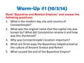 Warm-Up #1 (10/3/14) Read “Byzantine and Moslem Empires” and answer the following questions: 1.What is the modern day city and country of Constantinople?