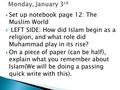  Set up notebook page 12: The Muslim World  LEFT SIDE: How did Islam begin as a religion, and what role did Muhammad play in its rise?  On a piece of.