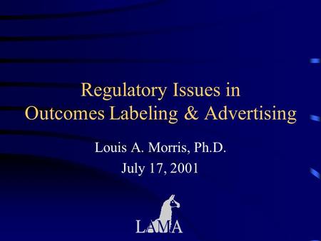 Regulatory Issues in Outcomes Labeling & Advertising Louis A. Morris, Ph.D. July 17, 2001.