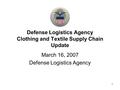 1 Defense Logistics Agency Clothing and Textile Supply Chain Update March 16, 2007 Defense Logistics Agency.