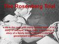 The Rosenberg Trial « As is the case with many famous trials, it is a story of betrayal, a love story, a spy story, a story of a family torn apart, and.