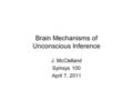 Brain Mechanisms of Unconscious Inference J. McClelland Symsys 100 April 7, 2011.