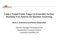 Using a Named Entity Tagger to Generalise Surface Matching Text Patterns for Question Answering Mark A. Greenwood and Robert Gaizauskas Natural Language.