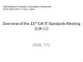 Overview of the 11 th CJK IT Standards Meeting (CJK-11) ARIB, TTC 1 M2M Meeting of Potential Consolidation Partners #4 28-29 March 2012 in Tokyo, Japan.