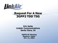 Request For A New 3GPP2 TDD TSG Eric Jacks LinkAir Communications Santa Clara, CA 3GPP2 SC Meeting Sapporo, Japan Oct. 31, 2002.