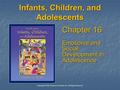 Copyright © 2012 Pearson Education, Inc. All Rights Reserved. Infants, Children, and Adolescents Chapter 16 Emotional and Social Development in Adolescence.