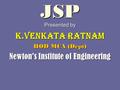 JSP Presented by K.Venkata Ratnam HOD MCA (Dept) Newton’s Institute of Engineering.